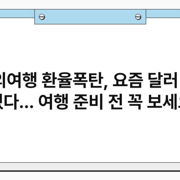 “해외여행 환율폭탄, 요즘 달러 환율 미쳤다… 여행 준비 전 꼭 보세요!”
